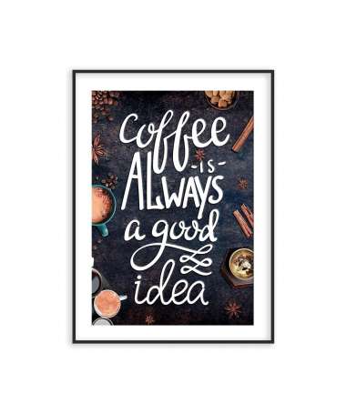 Poster Coffe Is Always a Good Idea